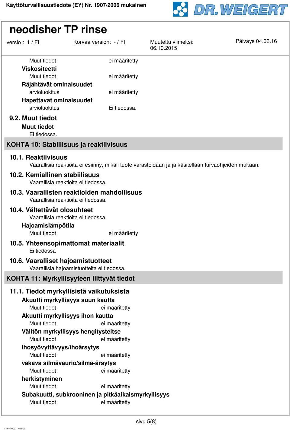 Kemiallinen stabiilisuus Vaarallisia reaktioita ei tiedossa. 10.3. Vaarallisten reaktioiden mahdollisuus Vaarallisia reaktioita ei tiedossa. 10.4.