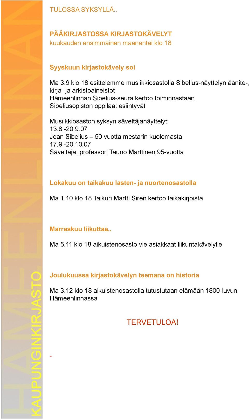 Sibeliusopiston oppilaat esiintyvät Musiikkiosaston syksyn säveltäjänäyttelyt: 13.8.-20.9.07 Jean Sibelius 50 vuotta mestarin kuolemasta 17.9.-20.10.