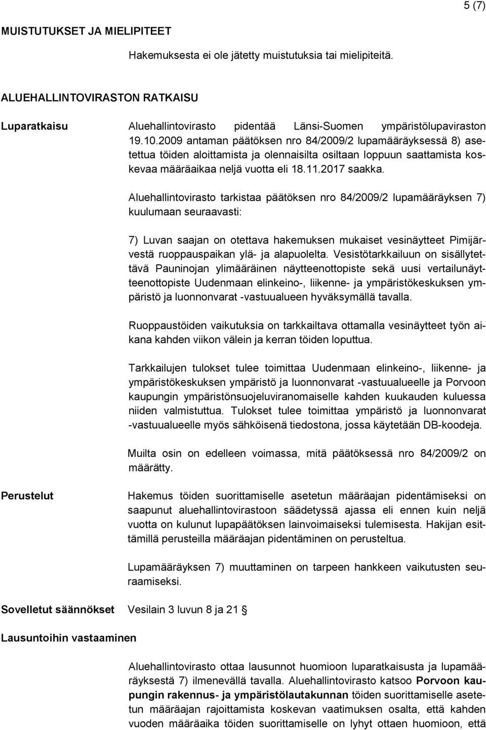 2009 antaman päätöksen nro 84/2009/2 lupamääräyksessä 8) asetettua töiden aloittamista ja olennaisilta osiltaan loppuun saattamista koskevaa määräaikaa neljä vuotta eli 18.11.2017 saakka.