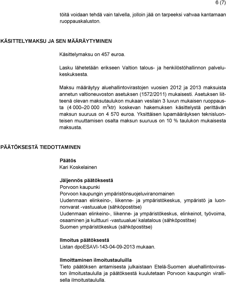 Maksu määräytyy aluehallintovirastojen vuosien 2012 ja 2013 maksuista annetun valtioneuvoston asetuksen (1572/2011) mukaisesti.