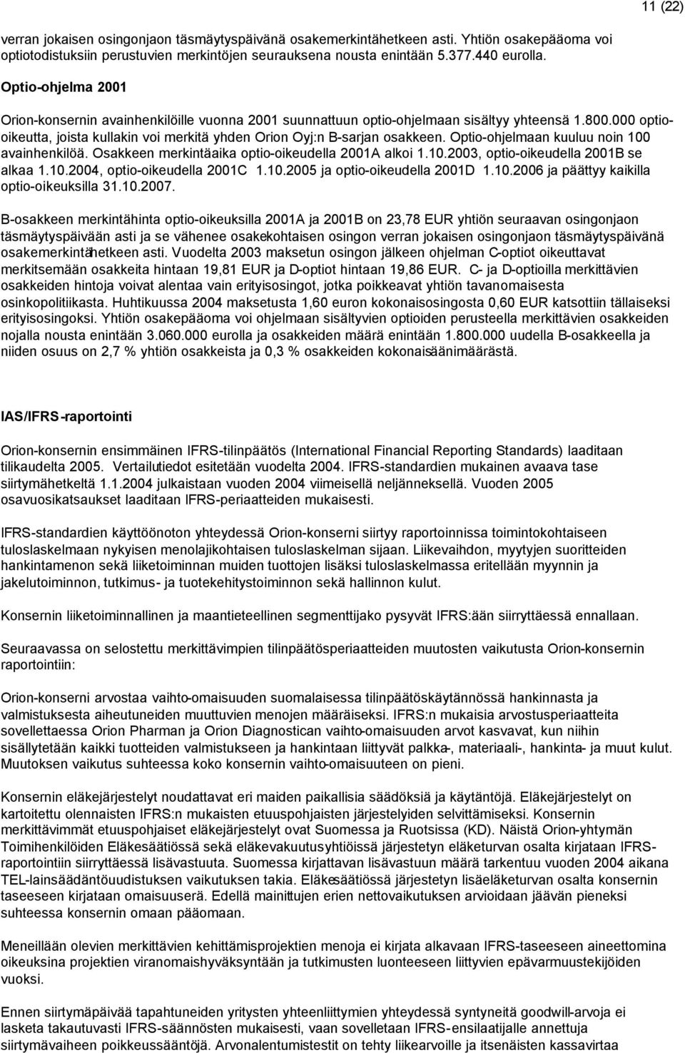 Optio-ohjelmaan kuuluu noin 100 avainhenkilöä. Osakkeen merkintäaika optio-oikeudella 2001A alkoi 1.10.2003, optio-oikeudella 2001B se alkaa 1.10.2004, optio-oikeudella 2001C 1.10.2005 ja optio-oikeudella 2001D 1.