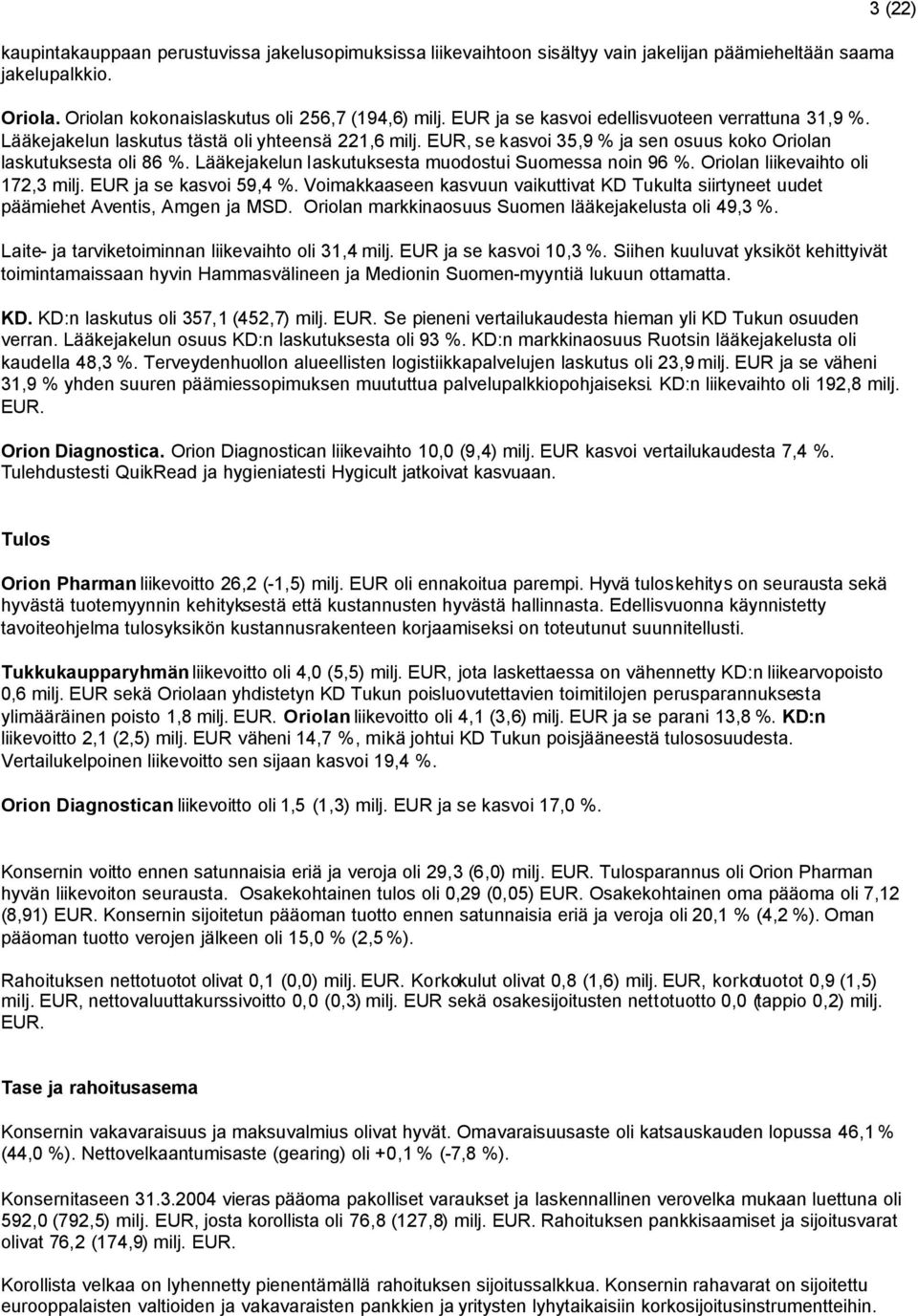 Lääkejakelun laskutuksesta muodostui Suomessa noin 96 %. Oriolan liikevaihto oli 172,3 milj. EUR ja se kasvoi 59,4 %.