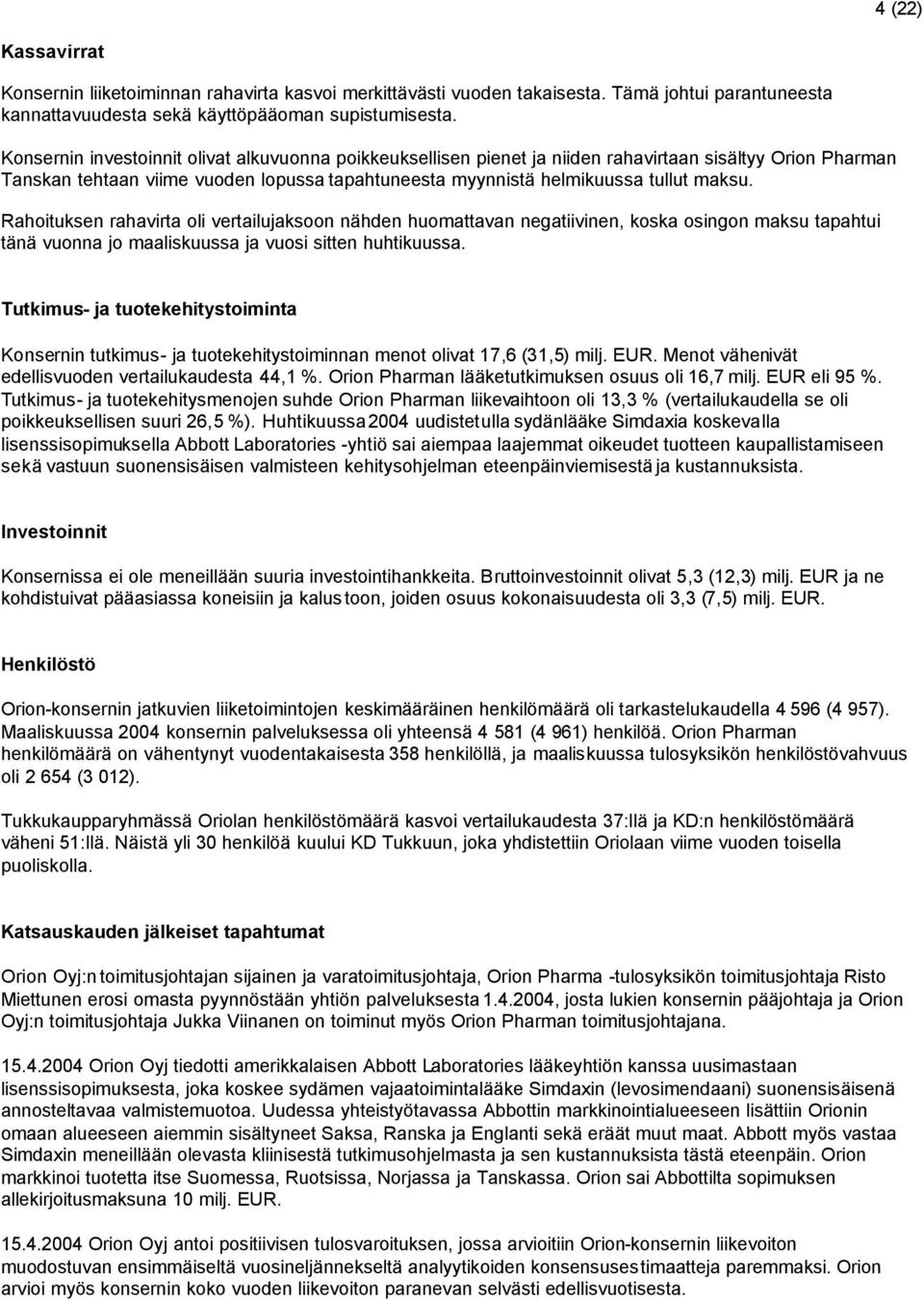 Rahoituksen rahavirta oli vertailujaksoon nähden huomattavan negatiivinen, koska osingon maksu tapahtui tänä vuonna jo maaliskuussa ja vuosi sitten huhtikuussa.