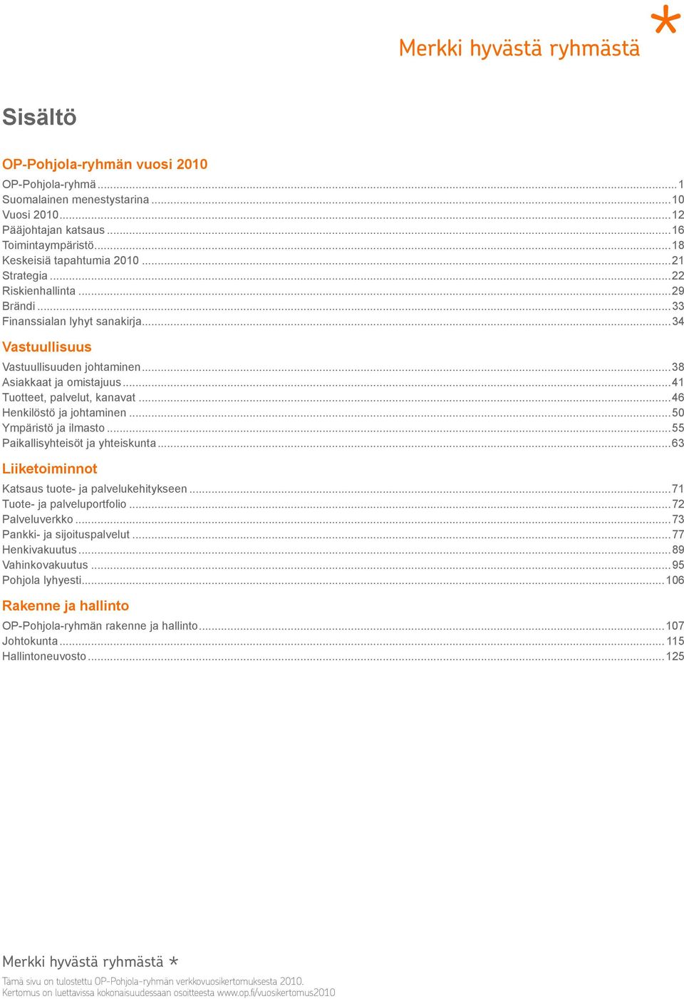 johtaminen 50 Ympäristö ja ilmasto 55 Paikallisyhteisöt ja yhteiskunta 63 Liiketoiminnot Katsaus tuote- ja palvelukehitykseen 71 Tuote- ja palveluportfolio 72 Palveluverkko 73 Pankki- ja