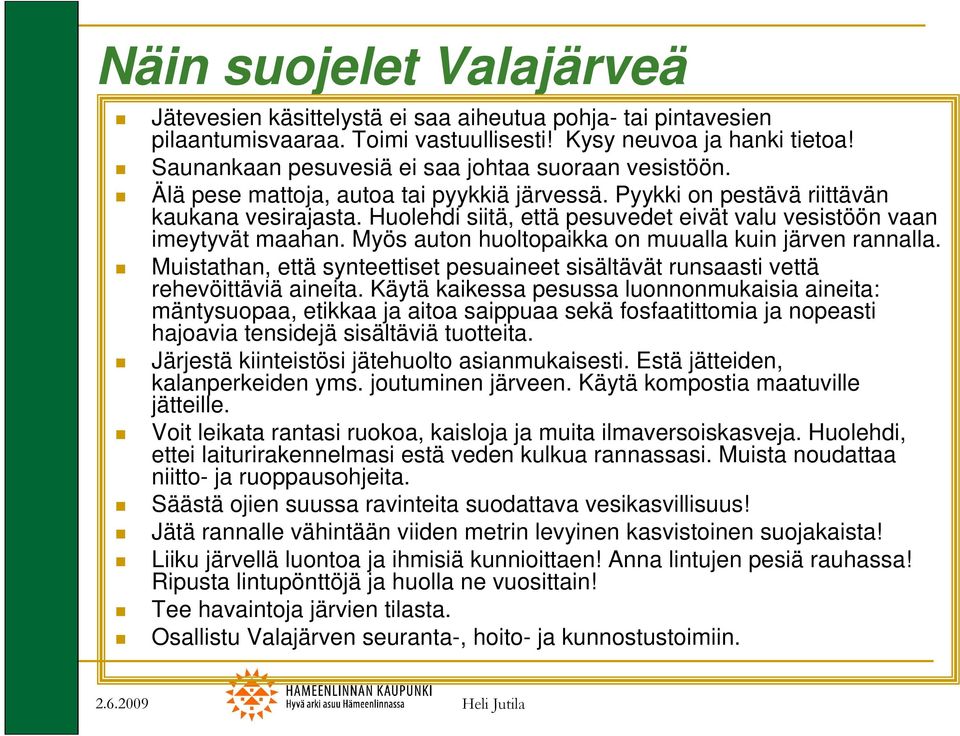 Huolehdi siitä, että pesuvedet eivät valu vesistöön vaan imeytyvät maahan. Myös auton huoltopaikka on muualla kuin järven rannalla.