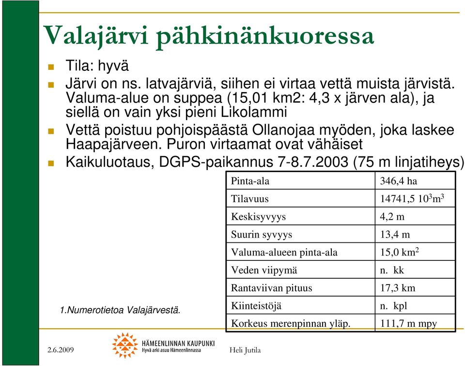 Haapajärveen. Puron virtaamat ovat vähäiset Kaikuluotaus, DGPS-paikannus 7-8.7.2003 (75 m linjatiheys) 1.Numerotietoa Valajärvestä.