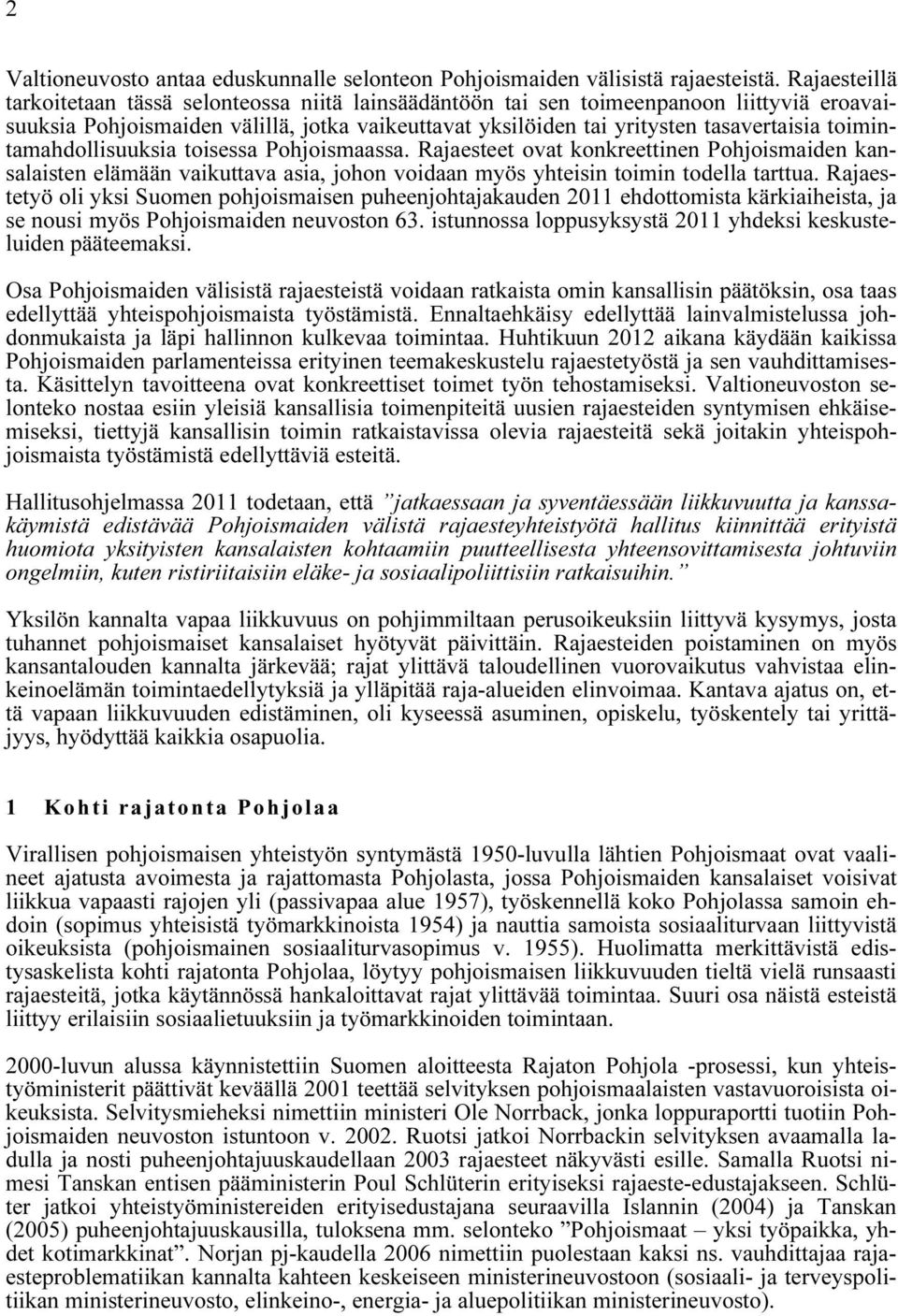 toimintamahdollisuuksia toisessa Pohjoismaassa. Rajaesteet ovat konkreettinen Pohjoismaiden kansalaisten elämään vaikuttava asia, johon voidaan myös yhteisin toimin todella tarttua.