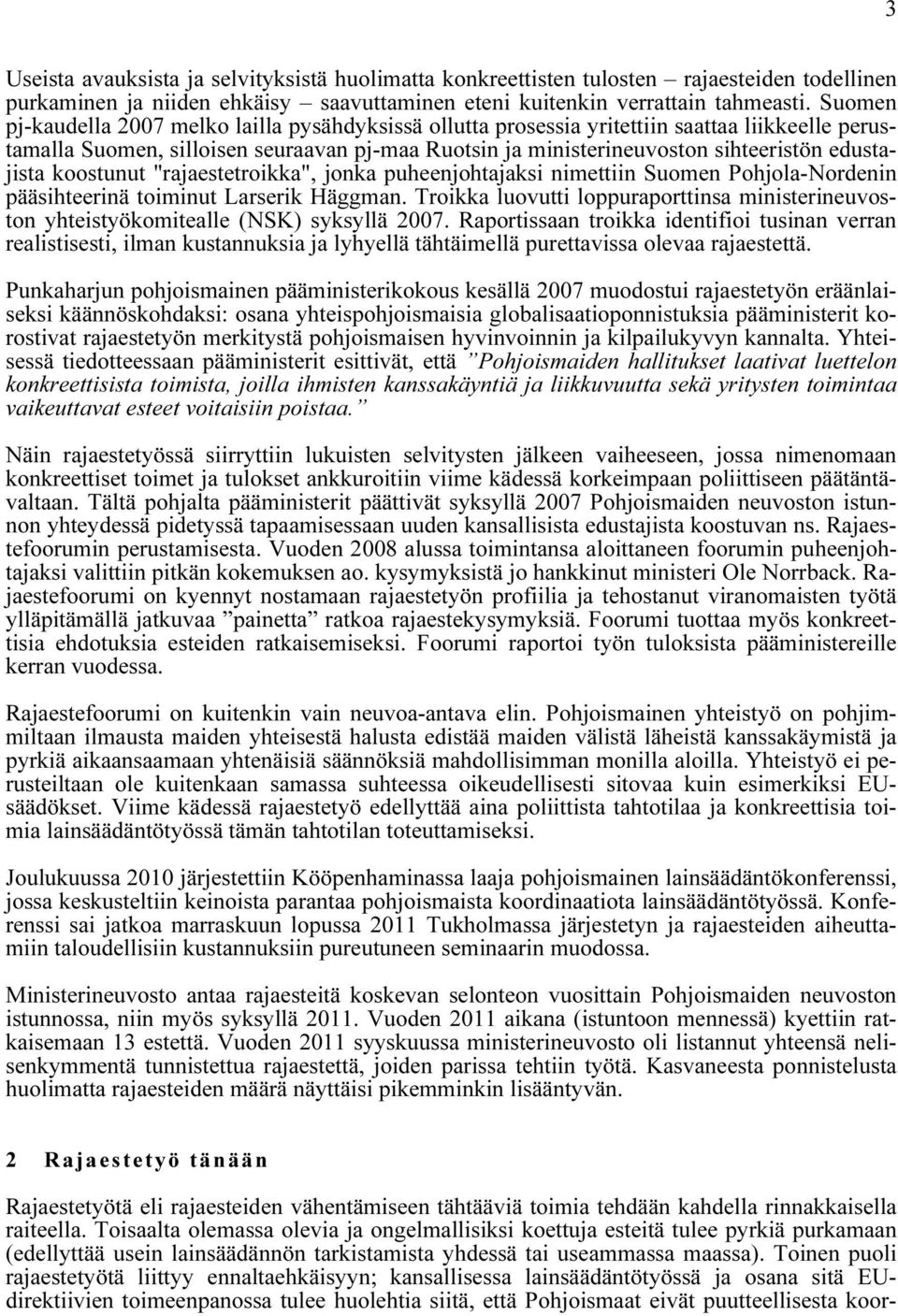 edustajista koostunut "rajaestetroikka", jonka puheenjohtajaksi nimettiin Suomen Pohjola-Nordenin pääsihteerinä toiminut Larserik Häggman.