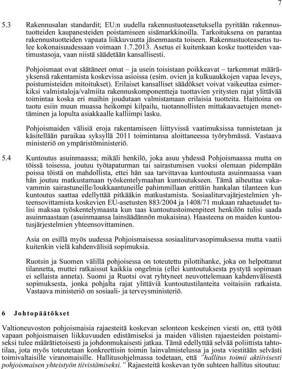 Asetus ei kuitenkaan koske tuotteiden vaatimustasoja, vaan niistä säädetään kansallisesti.