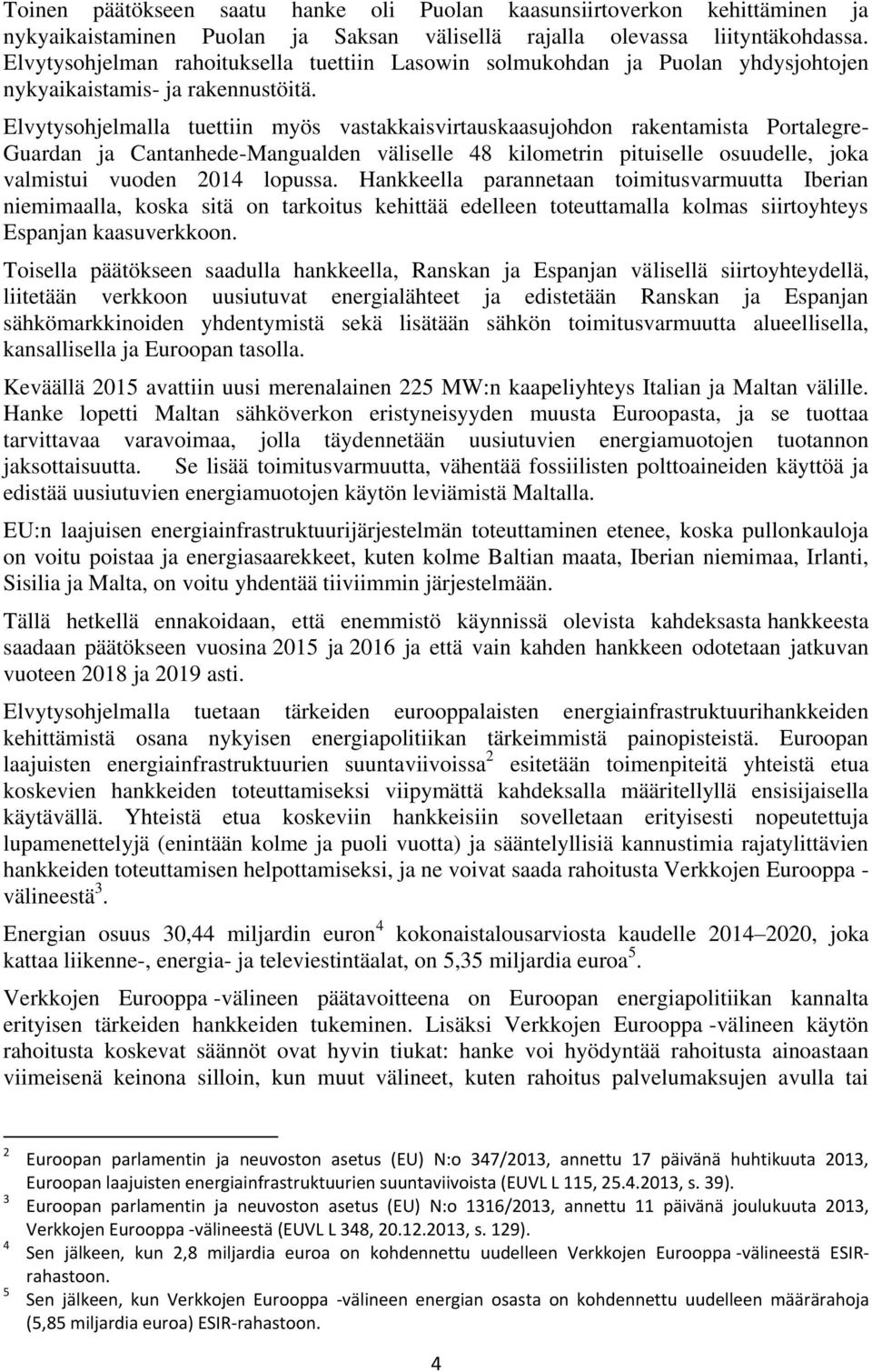 Elvytysohjelmalla tuettiin myös vastakkaisvirtauskaasujohdon rakentamista Portalegre- Guardan ja Cantanhede-Mangualden väliselle 48 kilometrin pituiselle osuudelle, joka valmistui vuoden 2014 lopussa.