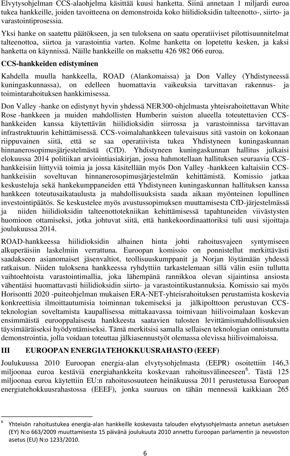Yksi hanke on saatettu päätökseen, ja sen tuloksena on saatu operatiiviset pilottisuunnitelmat talteenottoa, siirtoa ja varastointia varten.