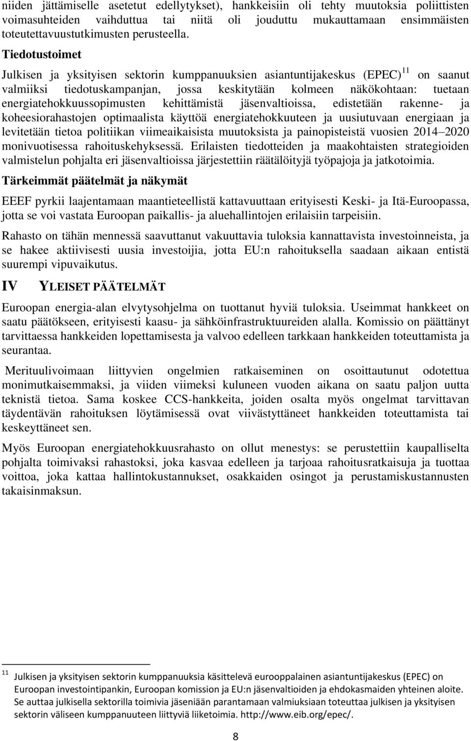 Tiedotustoimet Julkisen ja yksityisen sektorin kumppanuuksien asiantuntijakeskus (EPEC) 11 on saanut valmiiksi tiedotuskampanjan, jossa keskitytään kolmeen näkökohtaan: tuetaan