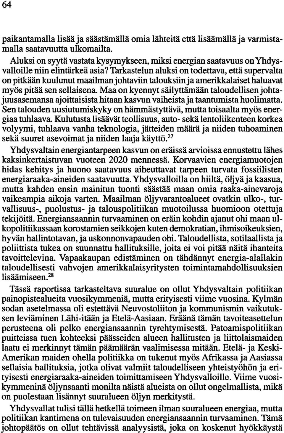 Tarkastelun aluksi on todettava, että supervalta on pitkään kuulunut maailmanjohtaviin talouksiinja amerikkalaiset haluavat myös pitää sen sellaisena.