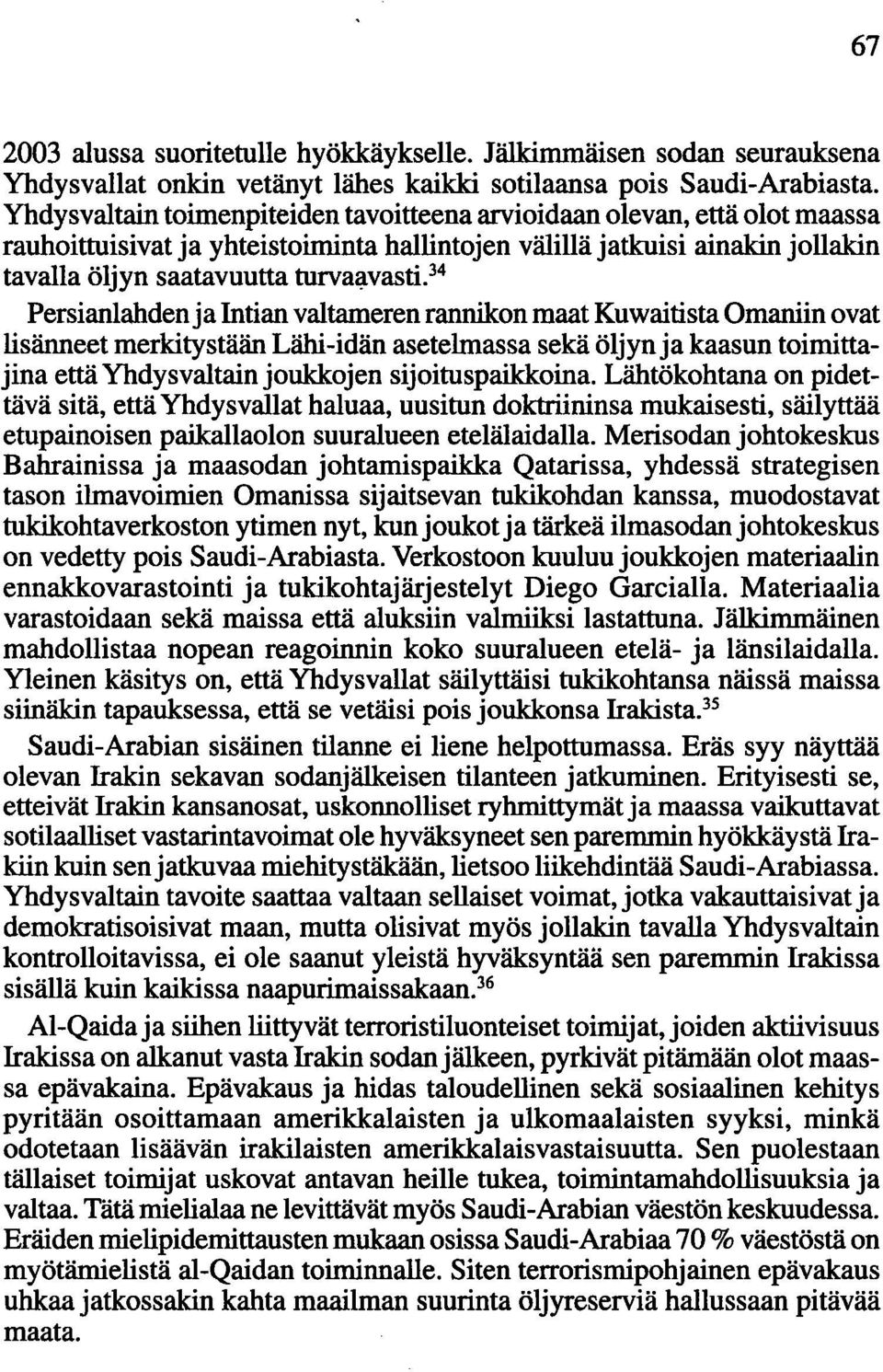 34 Persianlahden ja Intian valtameren rannikon maat Kuwaitista Omaniin ovat lisänneet merkitystään Lähi-idän asetelmassa sekä öljynja kaasun toimittajina että Yhdysvaltain joukkojen sijoituspaikkoina.