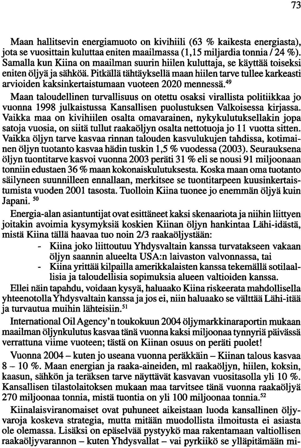 Pitkällä tähtäyksellä maan hiilen tarve tullee karkeasti arvioiden kaksinkertaistumaan vuoteen 2020 mennessä.