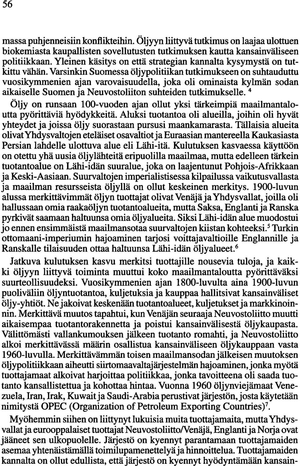 Varsinkin Suomessa öljypolitiikan tutkimukseen on suhtauduttu vuosikymmenien ajan varovaisuudella, joka oli ominaista kylmän sodan aikaiselle Suomen ja Neuvostoliiton suhteiden tutkimukselle.