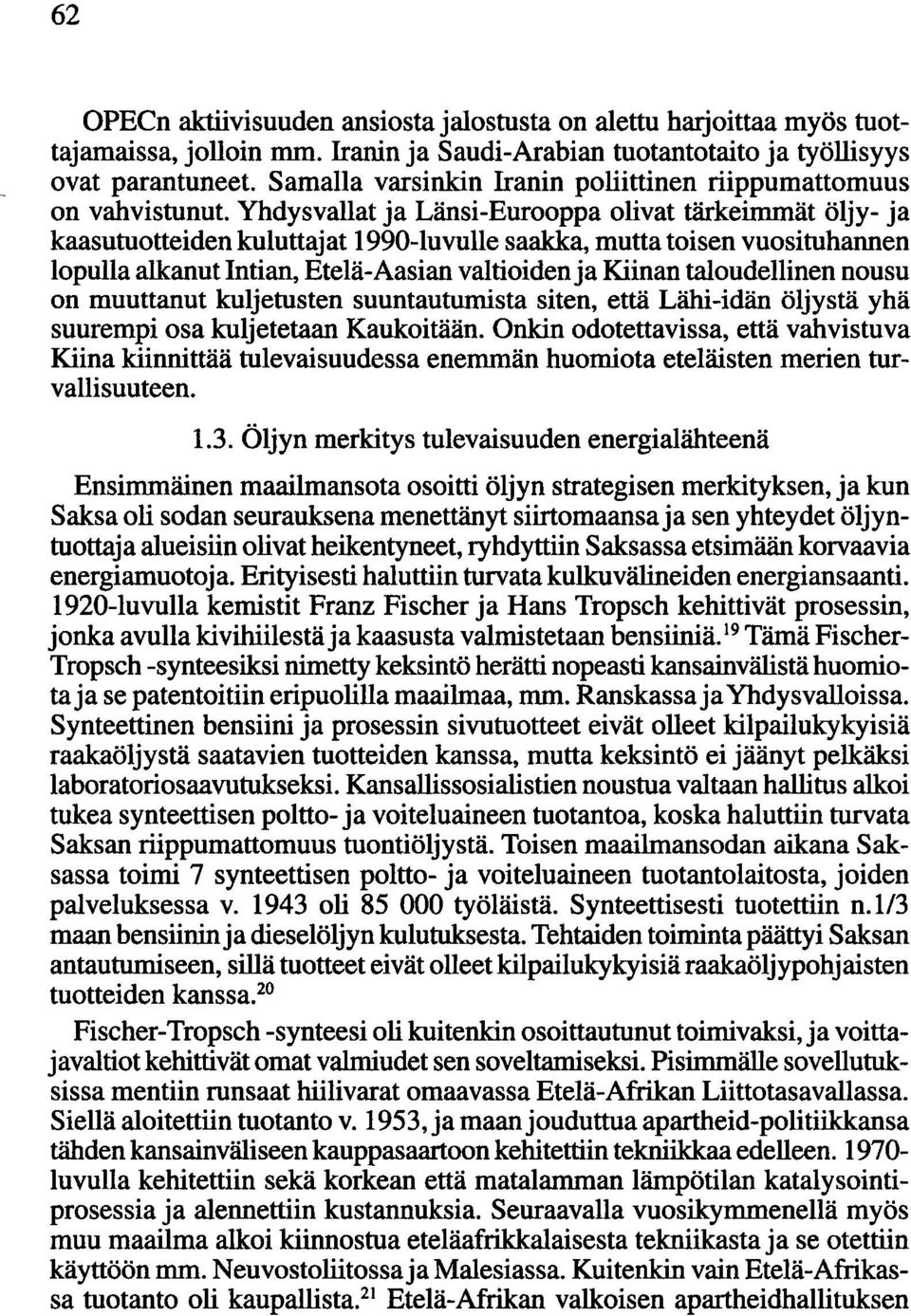 Yhdysvallat ja Länsi-Eurooppa olivat tärkeimmät öljy- ja kaasutuotteiden kuluttajat 1990-luvulle saakka, mutta toisen vuosituhannen lopulla alkanut Intian, Etelä-Aasian valtioiden ja Kiinan