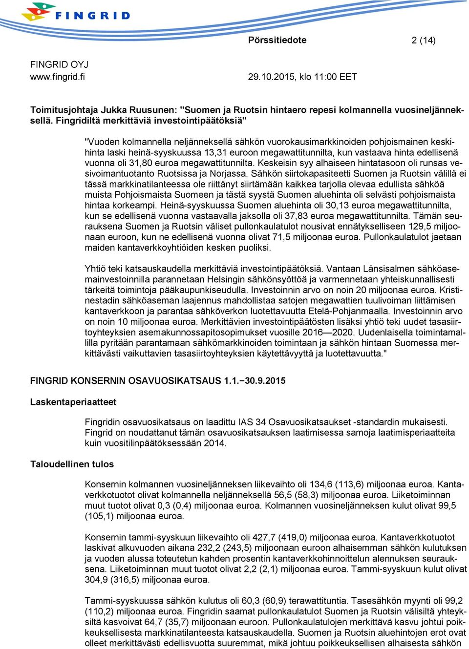 vastaava hinta edellisenä vuonna oli 31,80 euroa megawattitunnilta. Keskeisin syy alhaiseen hintatasoon oli runsas vesivoimantuotanto Ruotsissa ja Norjassa.