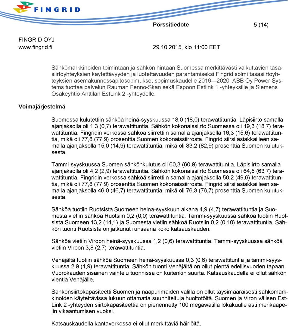 ABB Oy Power Systems tuottaa palvelun Rauman Fenno-Skan sekä Espoon Estlink 1 -yhteyksille ja Siemens Osakeyhtiö Anttilan EstLink 2 -yhteydelle.