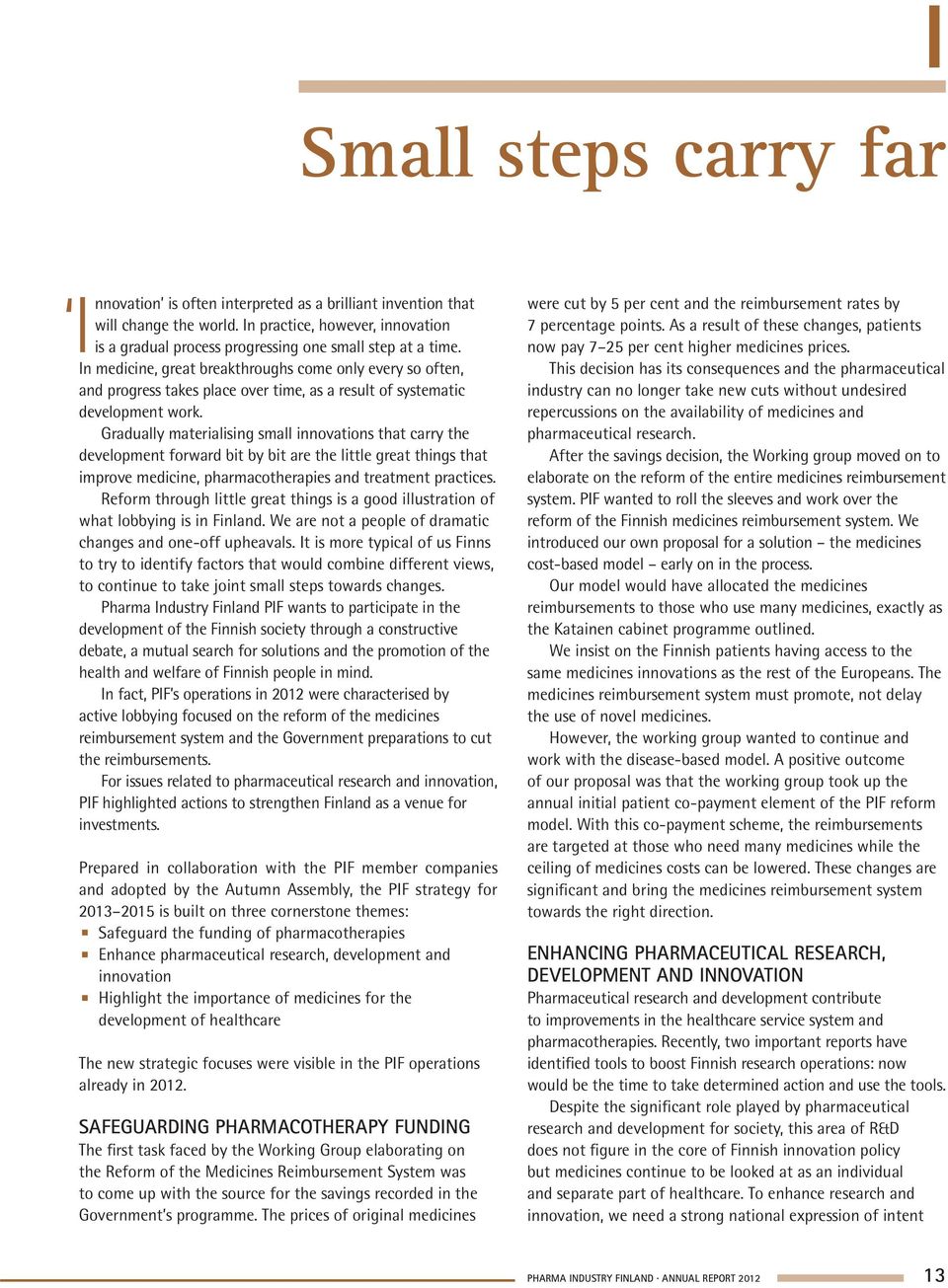 Gradually materialising small innovations that carry the development forward bit by bit are the little great things that improve medicine, pharmacotherapies and treatment practices.