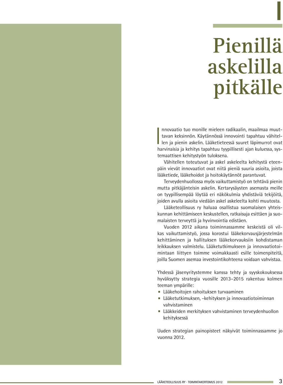 Vähitellen toteutuvat ja askel askeleelta kehitystä eteenpäin vievät innovaatiot ovat niitä pieniä suuria asioita, joista lääketiede, lääkehoidot ja hoitokäytännöt parantuvat.