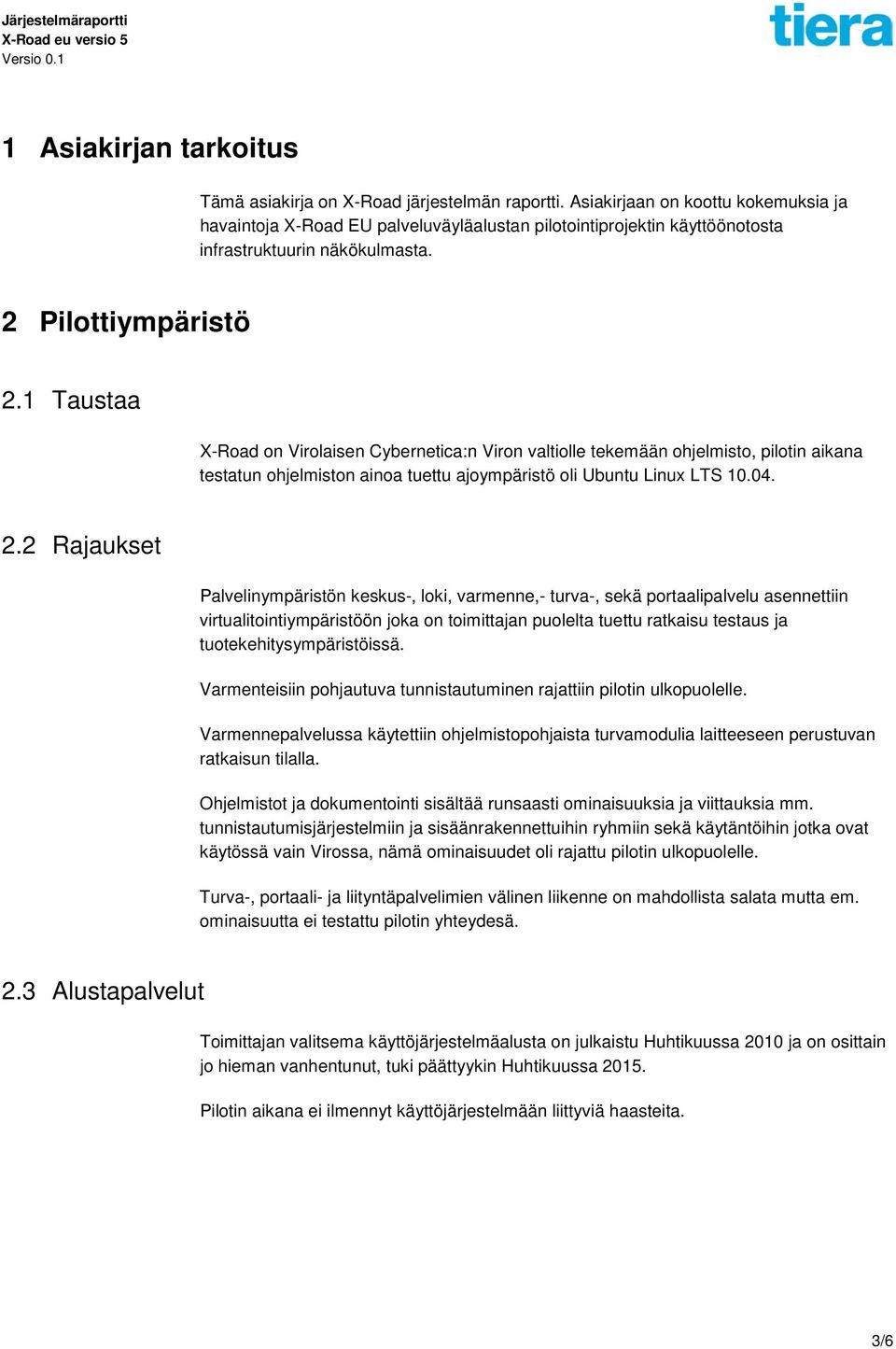 1 Taustaa X-Road on Virolaisen Cybernetica:n Viron valtiolle tekemään ohjelmisto, pilotin aikana testatun ohjelmiston ainoa tuettu ajoympäristö oli Ubuntu Linux LTS 10.04. 2.