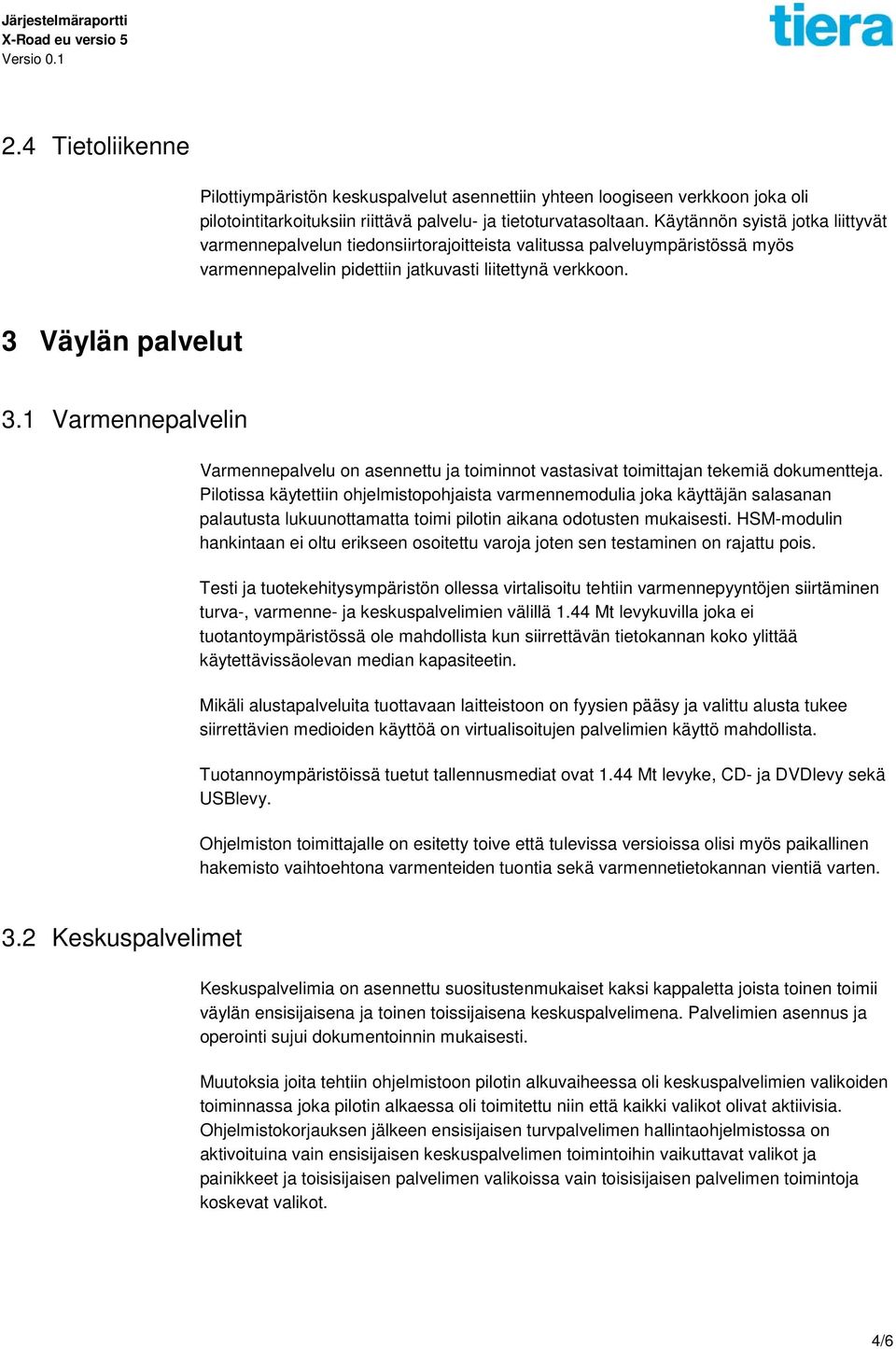 1 Varmennepalvelin Varmennepalvelu on asennettu ja toiminnot vastasivat toimittajan tekemiä dokumentteja.