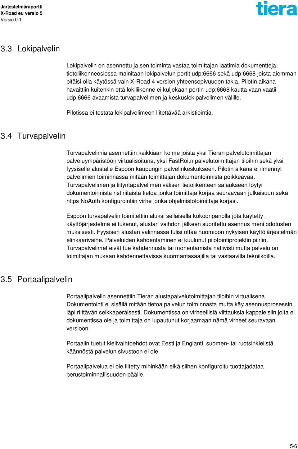 Pilotin aikana havaittiin kuitenkin että lokiliikenne ei kuljekaan portin udp:6668 kautta vaan vaatii udp:6666 avaamista turvapalvelimen ja keskuslokipalvelimen välille.