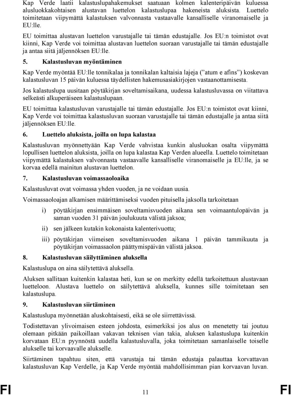 Jos EU:n toimistot ovat kiinni, Kap Verde voi toimittaa alustavan luettelon suoraan varustajalle tai tämän edustajalle ja antaa siitä jäljennöksen EU:lle. 5.