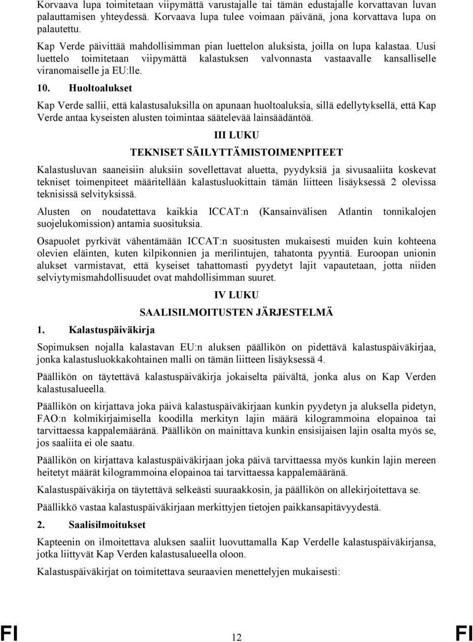 10. Huoltoalukset Kap Verde sallii, että kalastusaluksilla on apunaan huoltoaluksia, sillä edellytyksellä, että Kap Verde antaa kyseisten alusten toimintaa säätelevää lainsäädäntöä.
