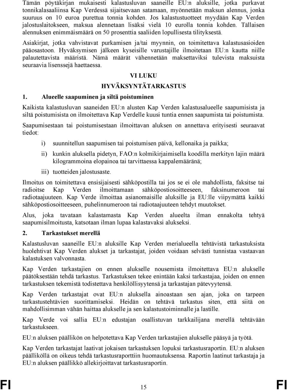 Tällaisen alennuksen enimmäismäärä on 50 prosenttia saaliiden lopullisesta tilityksestä. Asiakirjat, jotka vahvistavat purkamisen ja/tai myynnin, on toimitettava kalastusasioiden pääosastoon.