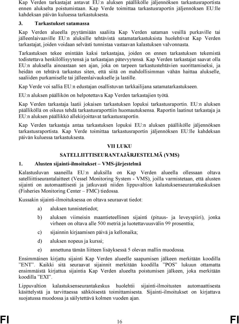 Tarkastukset satamassa Kap Verden alueella pyytämiään saaliita Kap Verden sataman vesillä purkaville tai jälleenlaivaaville EU:n aluksille tehtävistä satamatarkastuksista huolehtivat Kap Verden