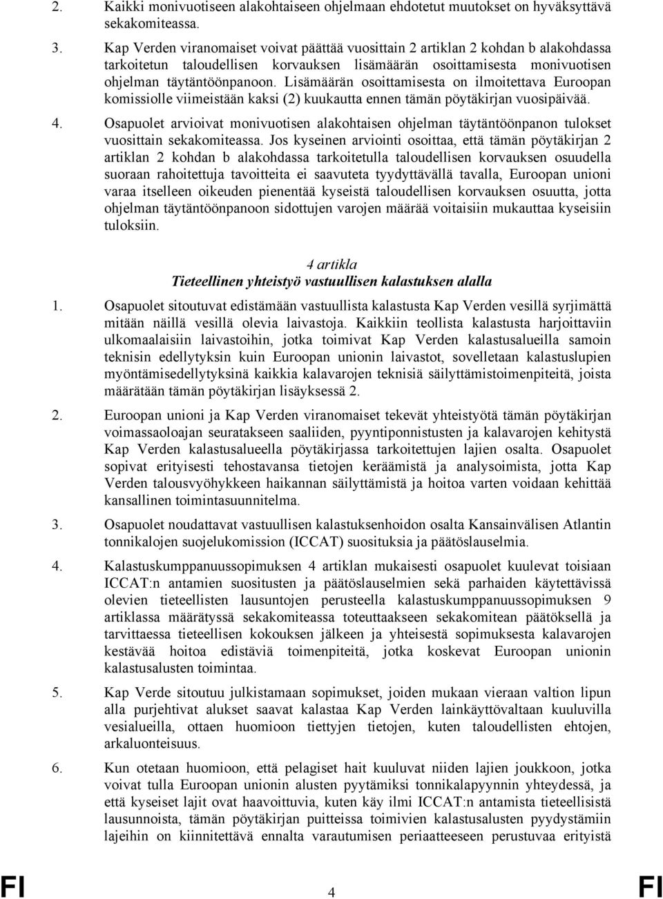 Lisämäärän osoittamisesta on ilmoitettava Euroopan komissiolle viimeistään kaksi (2) kuukautta ennen tämän pöytäkirjan vuosipäivää. 4.
