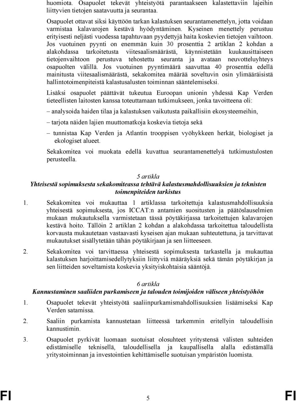 Kyseinen menettely perustuu erityisesti neljästi vuodessa tapahtuvaan pyydettyjä haita koskevien tietojen vaihtoon.
