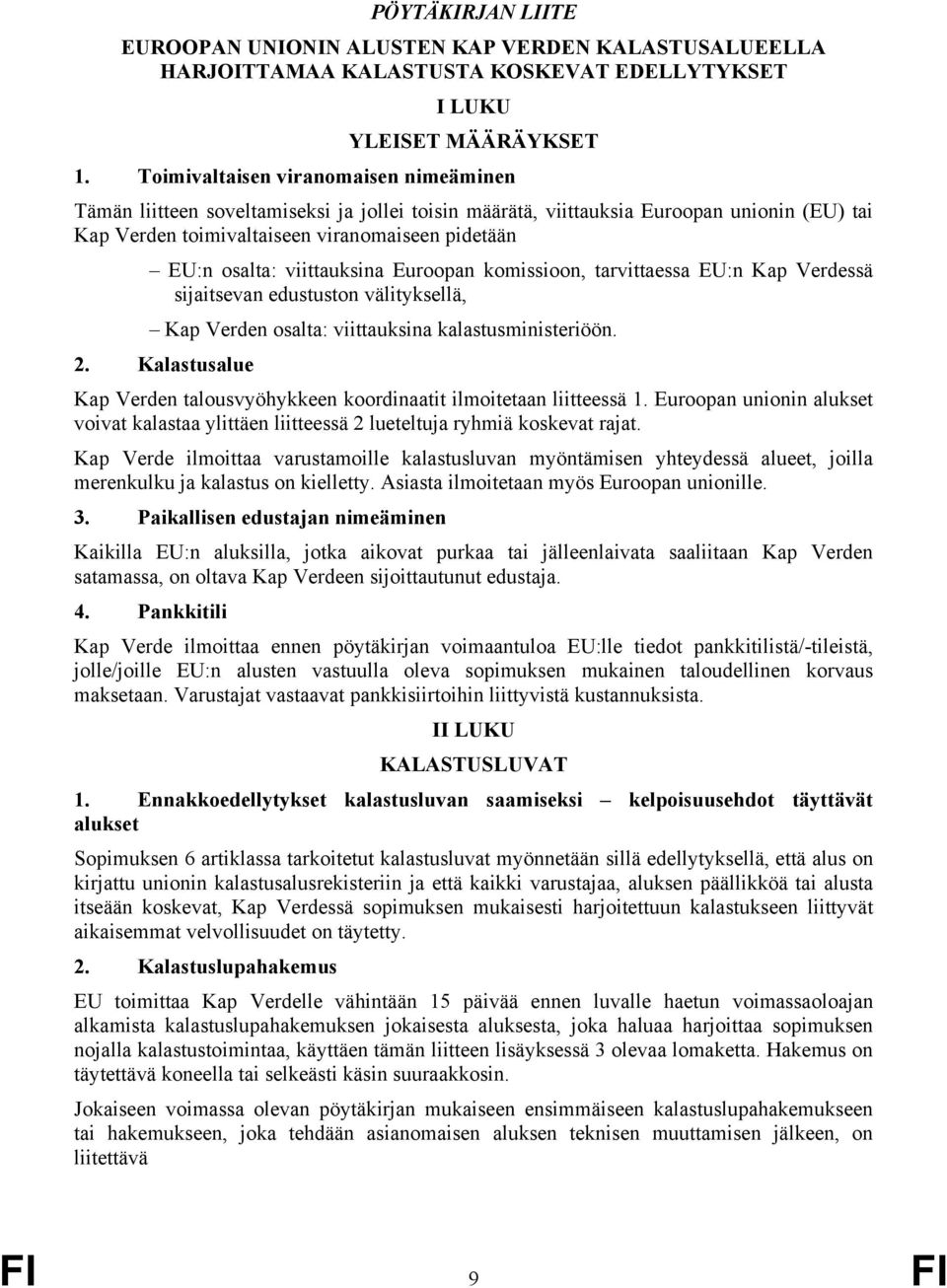 viittauksina Euroopan komissioon, tarvittaessa EU:n Kap Verdessä sijaitsevan edustuston välityksellä, Kap Verden osalta: viittauksina kalastusministeriöön. 2.