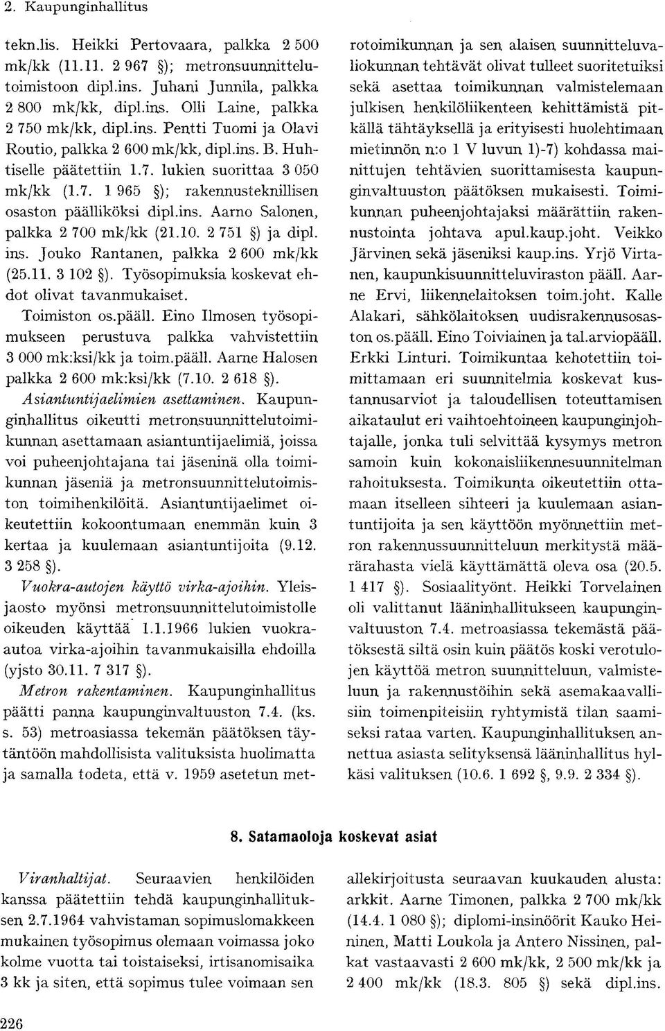 Jouko Rantanen, palkka 2 600 mk/kk (25.11. 3 102 ). Työsopimuksia koskevat ehdot olivat tavanmukaiset. Toimiston os.pääll.