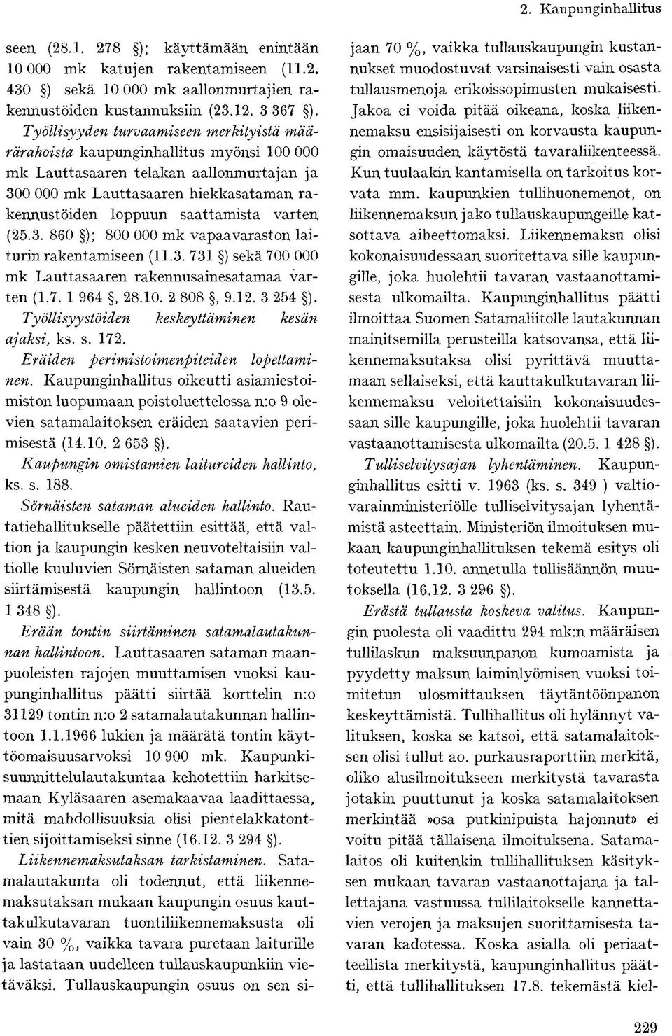 varten (25.3. 860 ); 800 000 mk vapaavaraston laiturin rakentamiseen (11.3. 731 ) sekä 700 000 mk Lauttasaaren rakennusainesatamaa varten (1.7. 1 964, 28.10. 2 808, 9.12. 3 254 ).