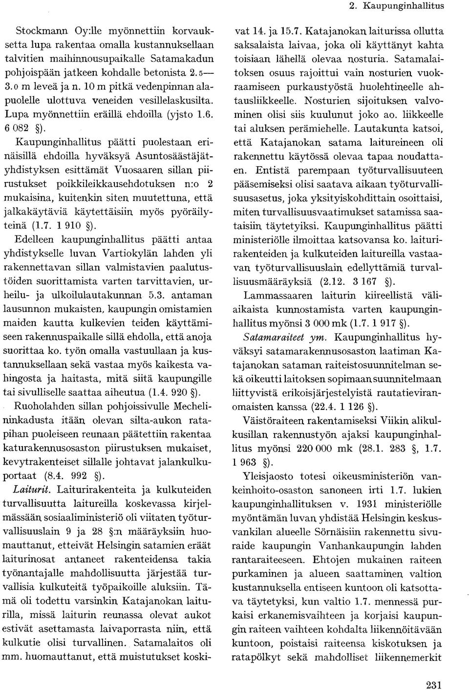 Kaupunginhallitus päätti puolestaan erinäisillä ehdoilla hyväksyä Asuntosäästäjätyhdistyksen esittämät Vuosaaren sillan piirustukset poikkileikkausehdotuksen nro 2 mukaisina, kuitenkin siten