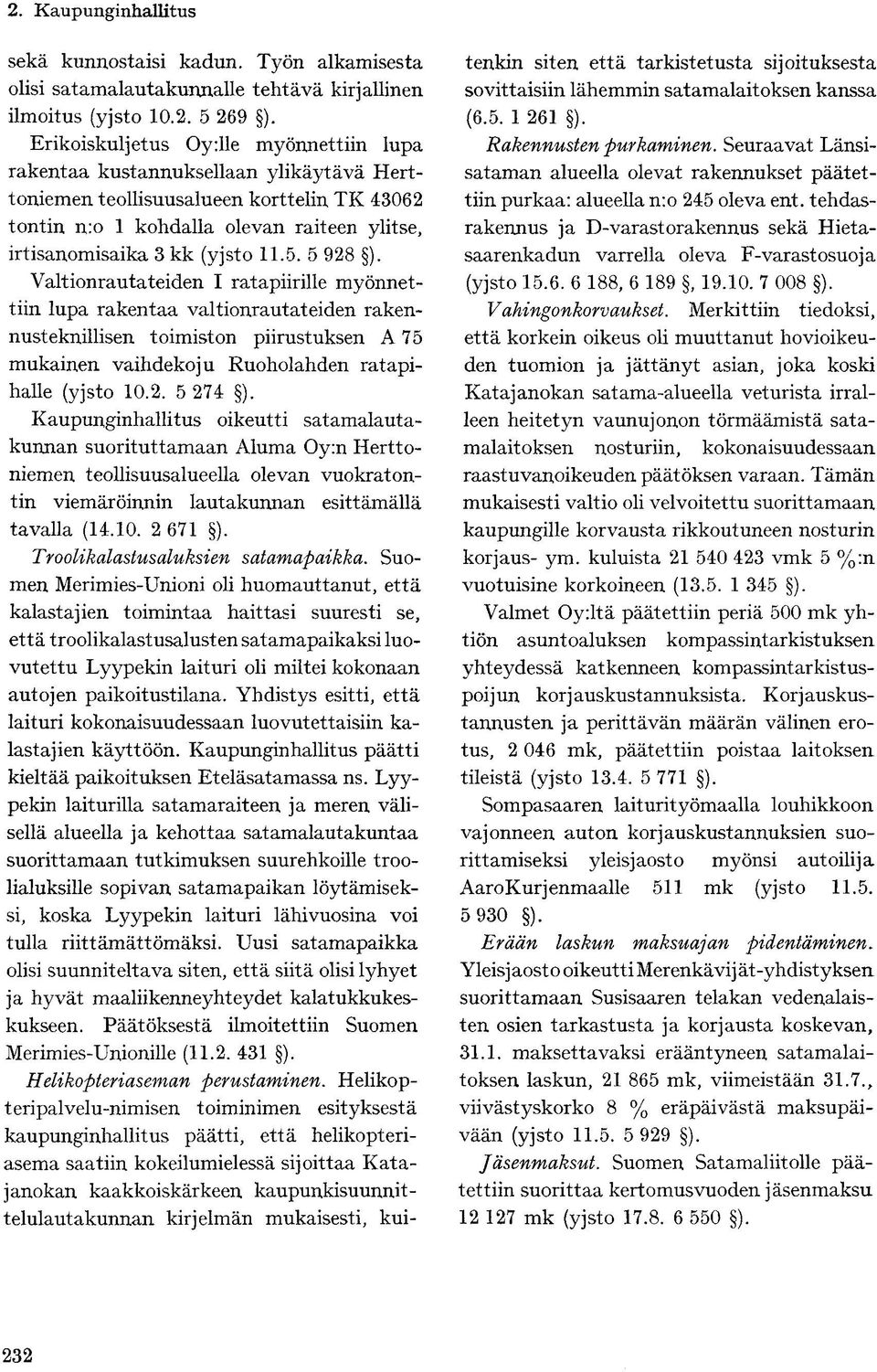 11.5. 5 928 ). Valtionrautateiden I ratapiirille myönnettiin lupa rakentaa valtionrautateiden rakennusteknillisen toimiston piirustuksen A 75 mukainen vaihdekoju Ruoholahden ratapihalle (yjsto 10.2. 5 274 ).