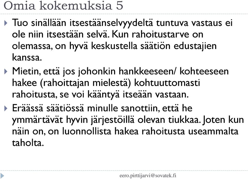 Mietin, että jos johonkin hankkeeseen/ kohteeseen hakee (rahoittajan mielestä) kohtuuttomasti rahoitusta, se voi