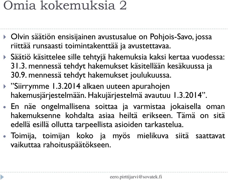 mennessä tehdyt hakemukset joulukuussa. Siirrymme 1.3.2014 alkaen uuteen apurahojen hakemusjärjestelmään. Hakujärjestelmä avautuu 1.3.2014. En näe ongelmallisena soittaa ja varmistaa jokaisella oman hakemuksenne kohdalta asiaa heiltä erikseen.