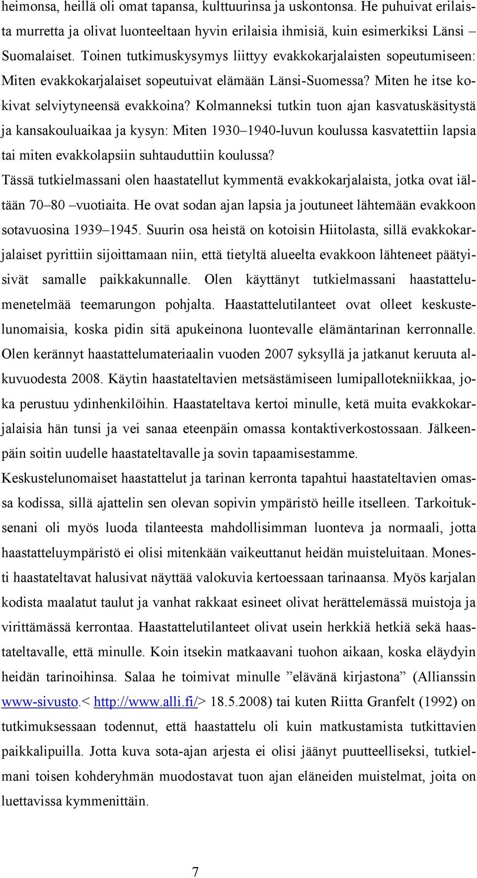 Kolmanneksi tutkin tuon ajan kasvatuskäsitystä ja kansakouluaikaa ja kysyn: Miten 1930 1940-luvun koulussa kasvatettiin lapsia tai miten evakkolapsiin suhtauduttiin koulussa?