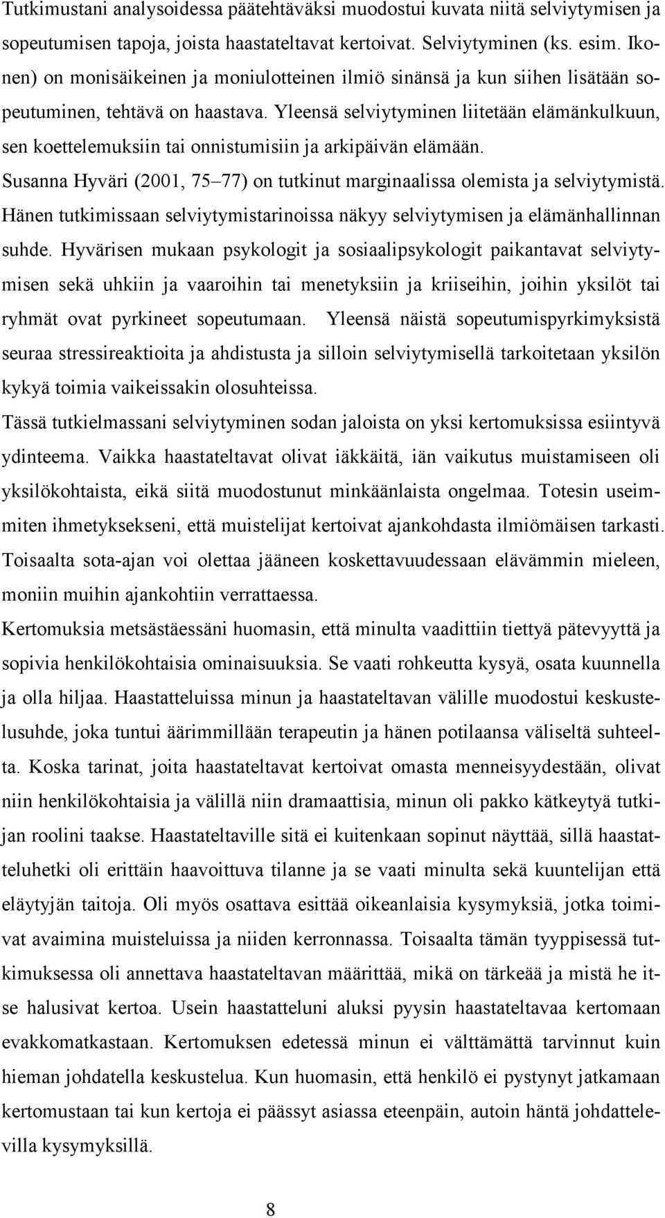 Yleensä selviytyminen liitetään elämänkulkuun, sen koettelemuksiin tai onnistumisiin ja arkipäivän elämään. Susanna Hyväri (2001, 75 77) on tutkinut marginaalissa olemista ja selviytymistä.