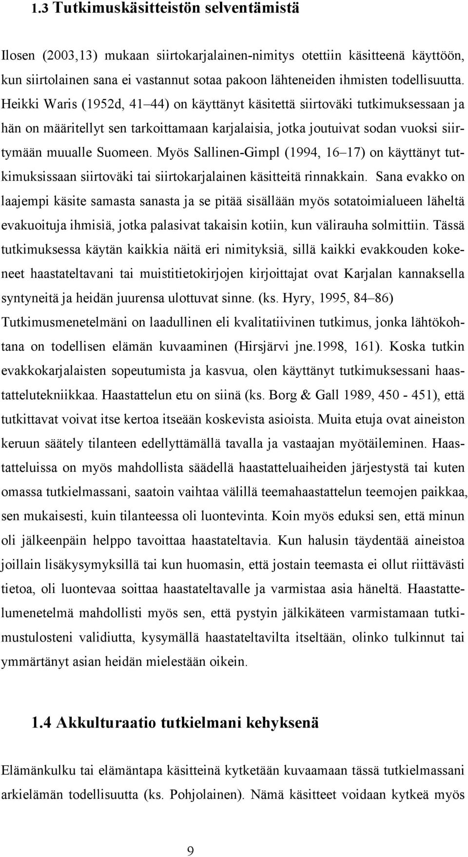 Heikki Waris (1952d, 41 44) on käyttänyt käsitettä siirtoväki tutkimuksessaan ja hän on määritellyt sen tarkoittamaan karjalaisia, jotka joutuivat sodan vuoksi siirtymään muualle Suomeen.