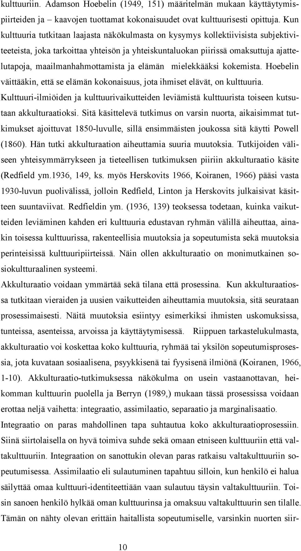 maailmanhahmottamista ja elämän mielekkääksi kokemista. Hoebelin väittääkin, että se elämän kokonaisuus, jota ihmiset elävät, on kulttuuria.