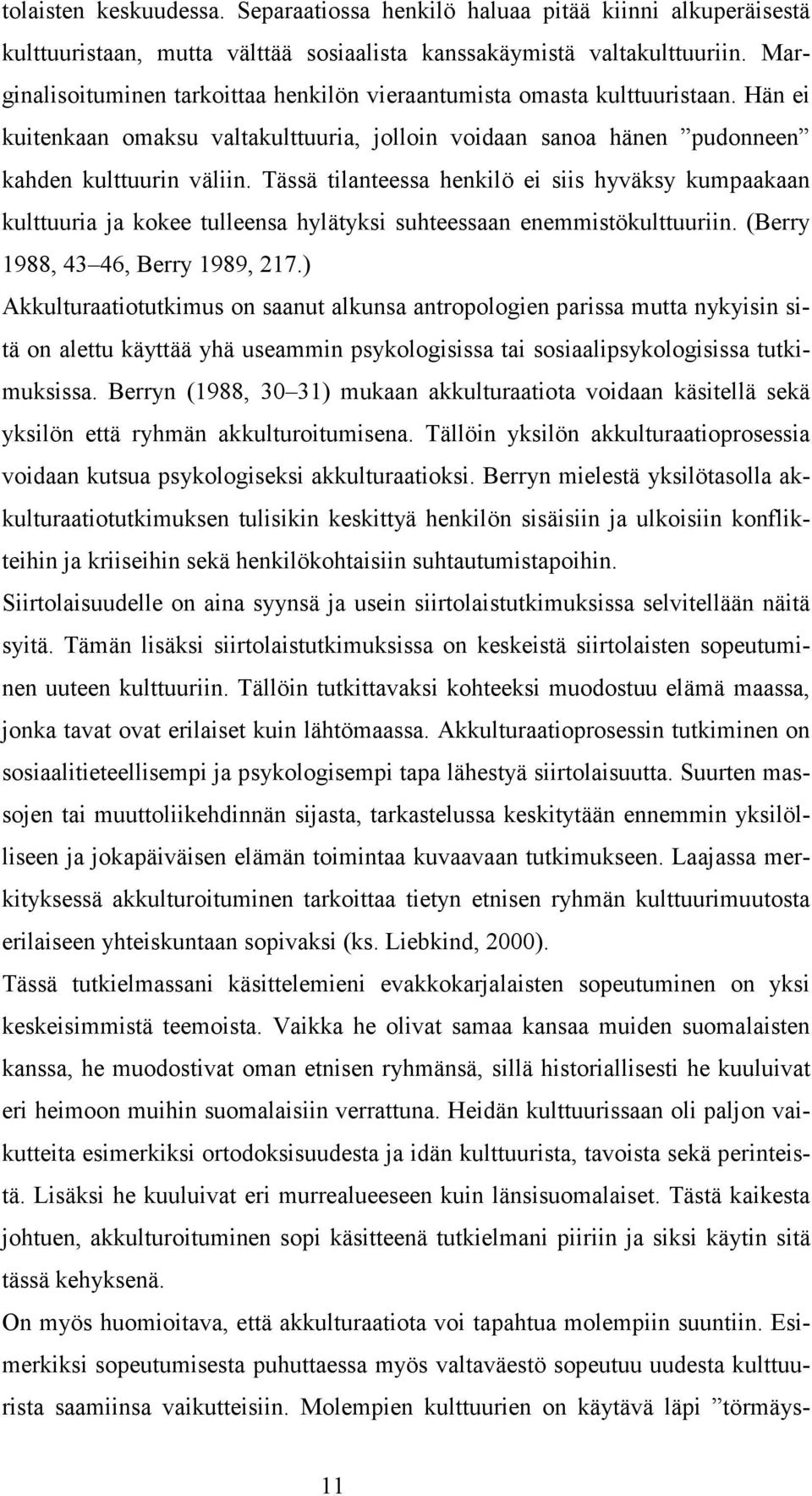 Tässä tilanteessa henkilö ei siis hyväksy kumpaakaan kulttuuria ja kokee tulleensa hylätyksi suhteessaan enemmistökulttuuriin. (Berry 1988, 43 46, Berry 1989, 217.