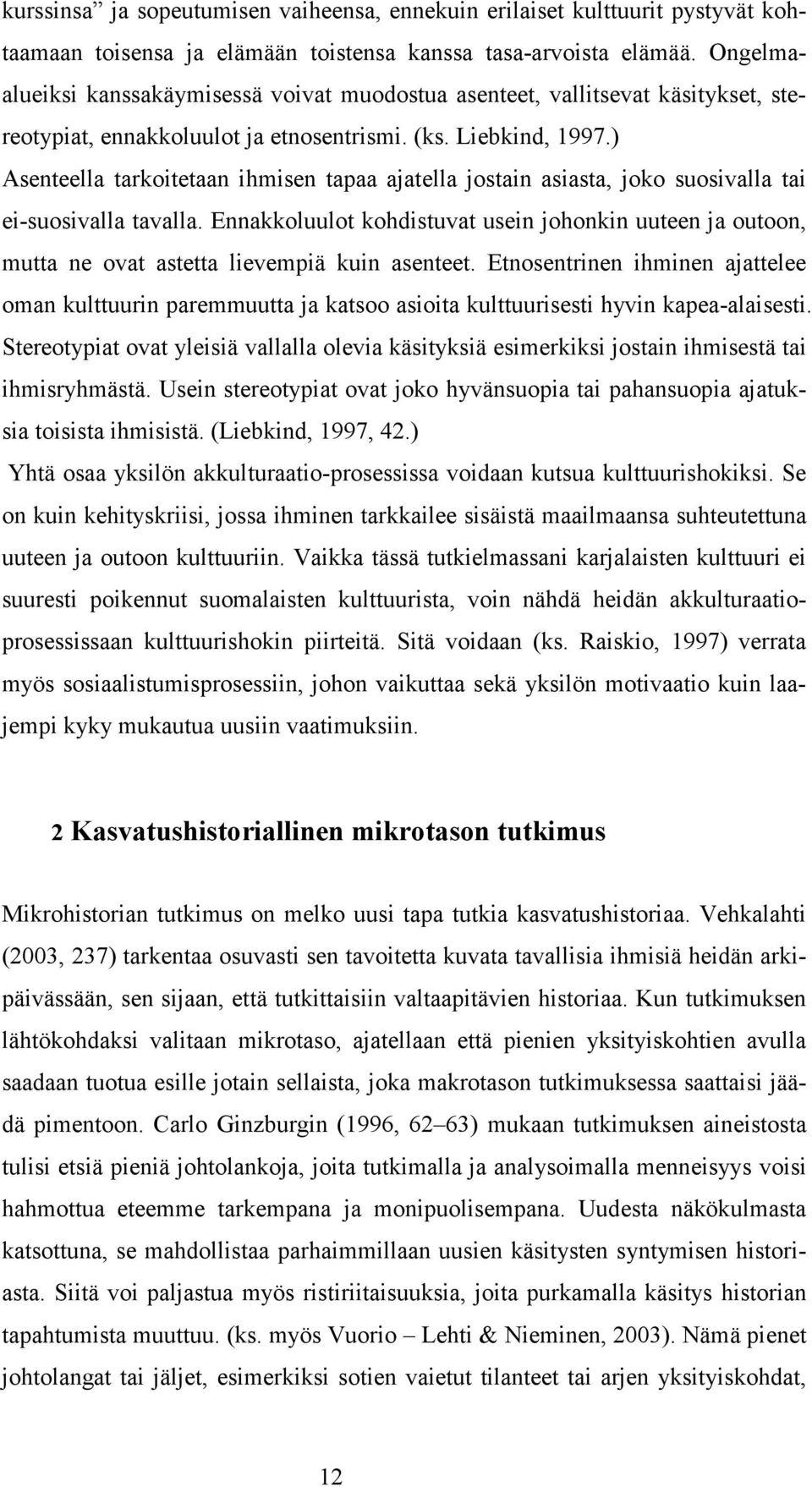 ) Asenteella tarkoitetaan ihmisen tapaa ajatella jostain asiasta, joko suosivalla tai ei-suosivalla tavalla.