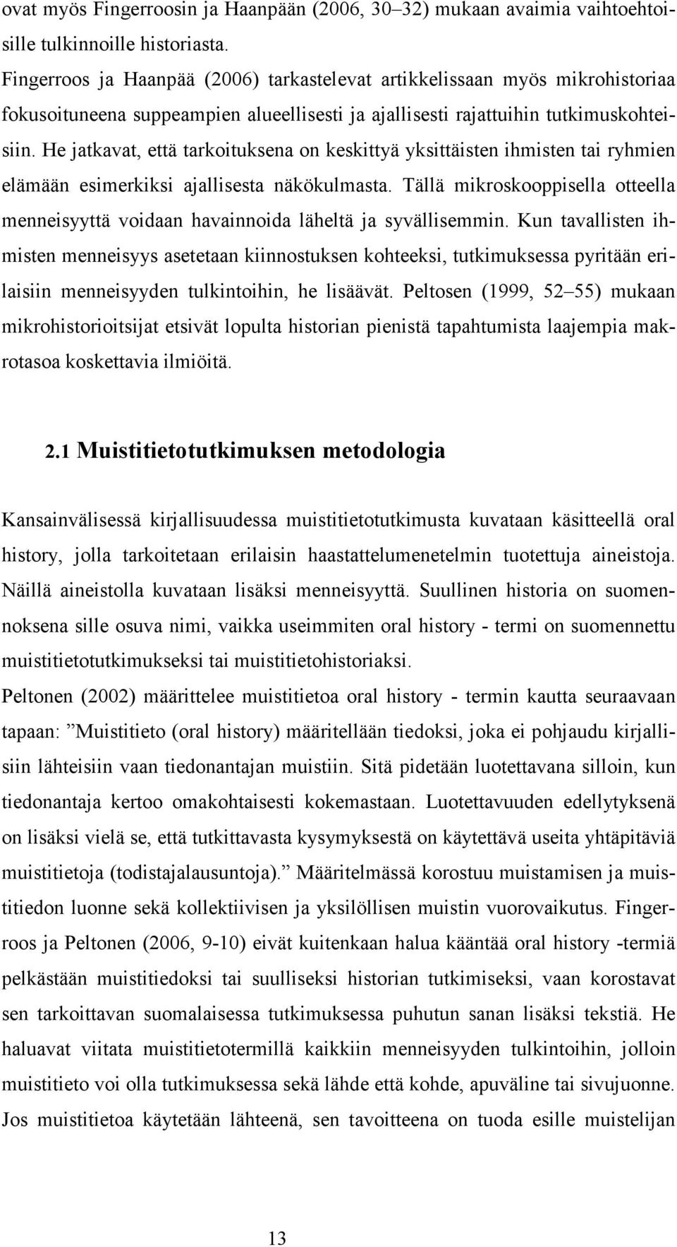 He jatkavat, että tarkoituksena on keskittyä yksittäisten ihmisten tai ryhmien elämään esimerkiksi ajallisesta näkökulmasta.