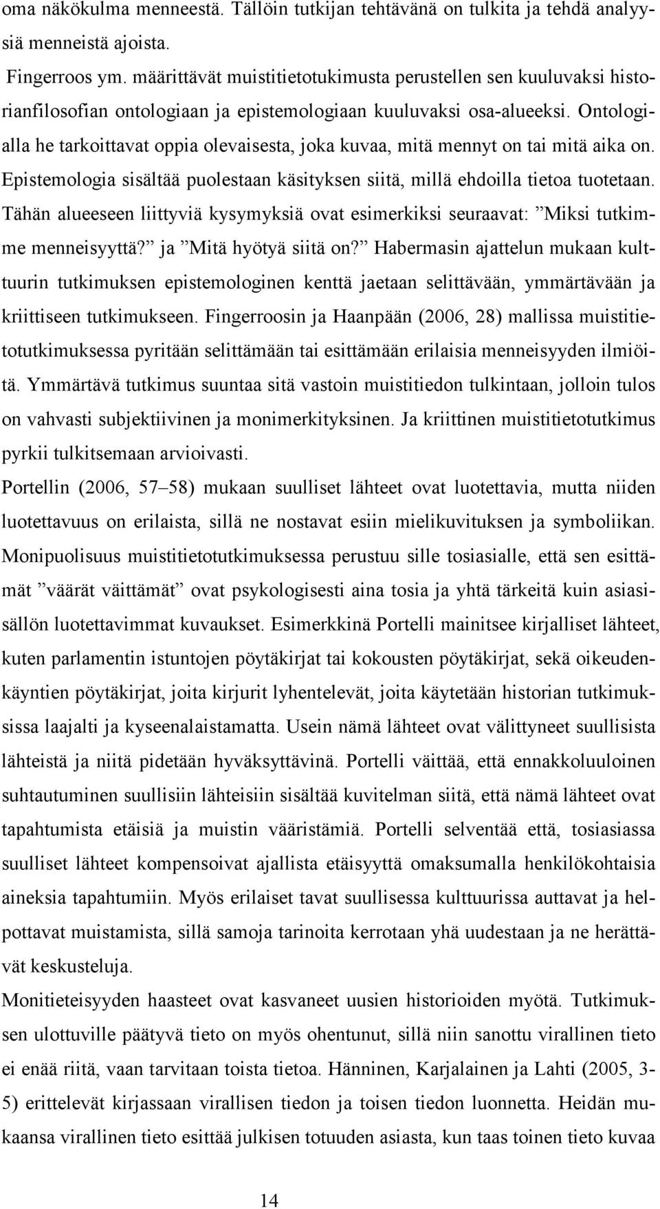 Ontologialla he tarkoittavat oppia olevaisesta, joka kuvaa, mitä mennyt on tai mitä aika on. Epistemologia sisältää puolestaan käsityksen siitä, millä ehdoilla tietoa tuotetaan.