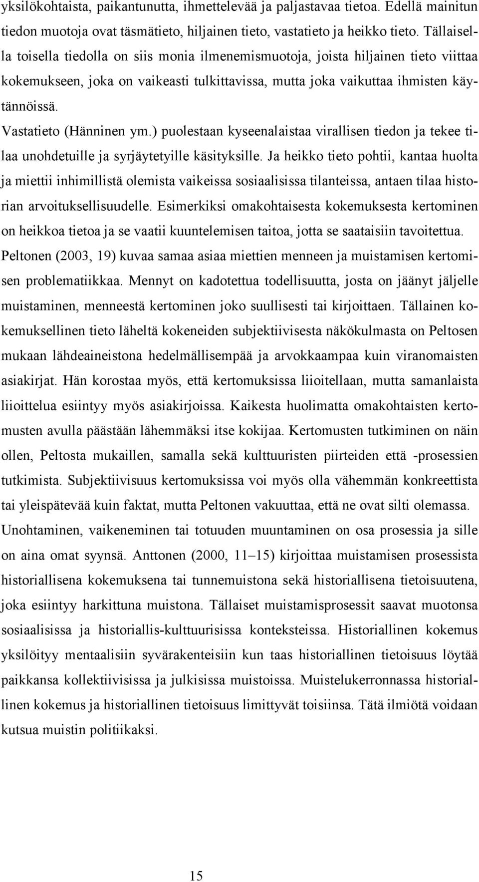 Vastatieto (Hänninen ym.) puolestaan kyseenalaistaa virallisen tiedon ja tekee tilaa unohdetuille ja syrjäytetyille käsityksille.